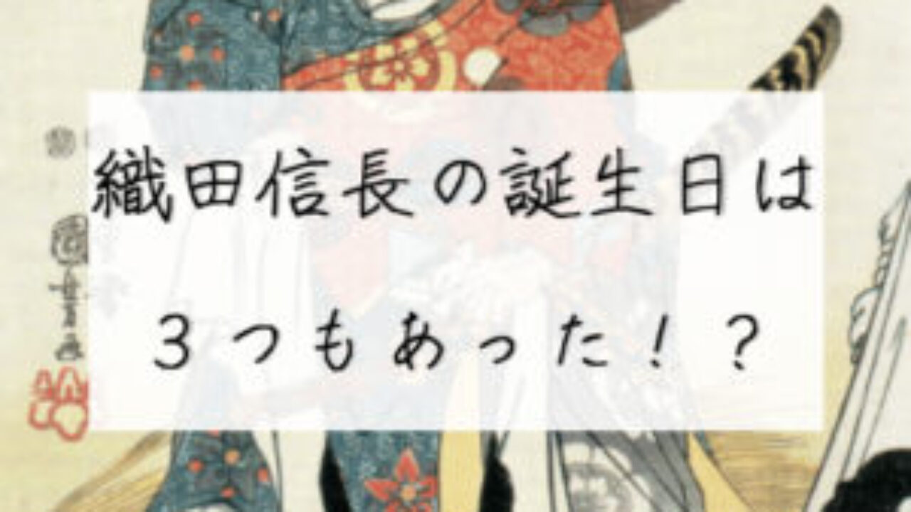 織田信長の誕生日ってどれが本当 生年月日は３つもあったの 戦国日誌